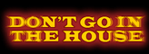 Don't Go in the House