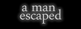 A Man Escaped