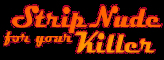 Strip Nude for Your Killer